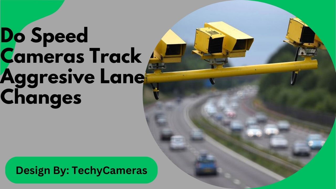 Do Speed Cameras Track Aggresive Lane Changes – A Comprehensive Guide!