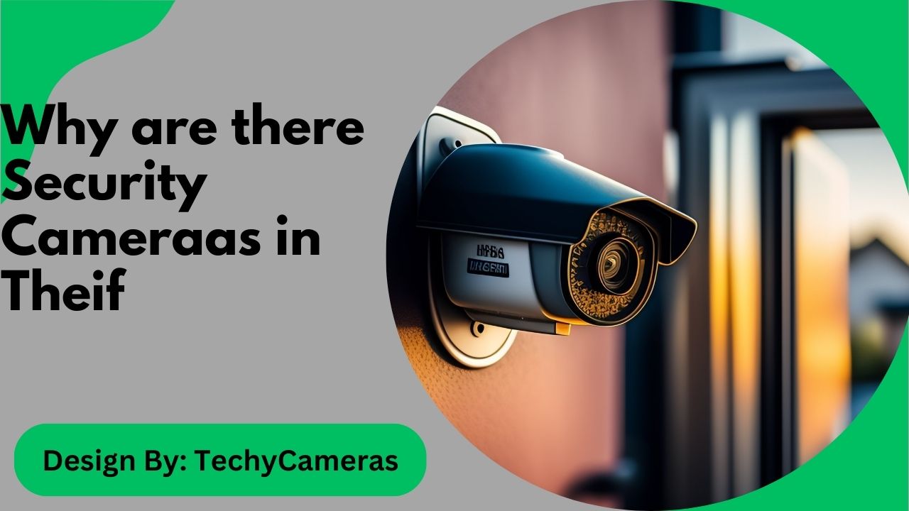 Why are there Security Cameraas in Theif – A Comprehensive Guide!