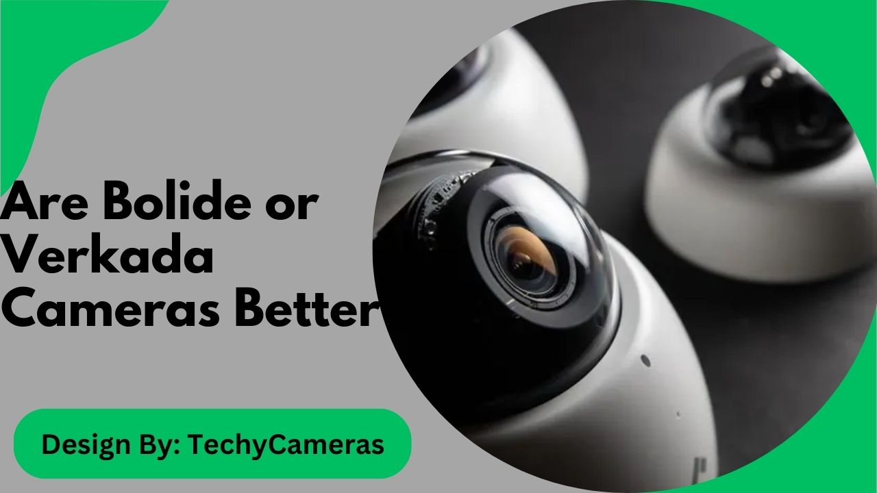 Are Bolide or Verkada Cameras Better – Verkada Explained!