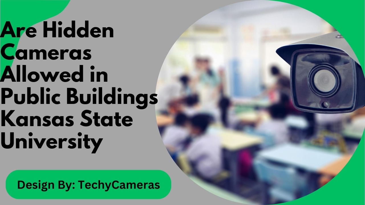 Are Hidden Cameras Allowed in Public Buildings Kansas State University – Complete Guide!