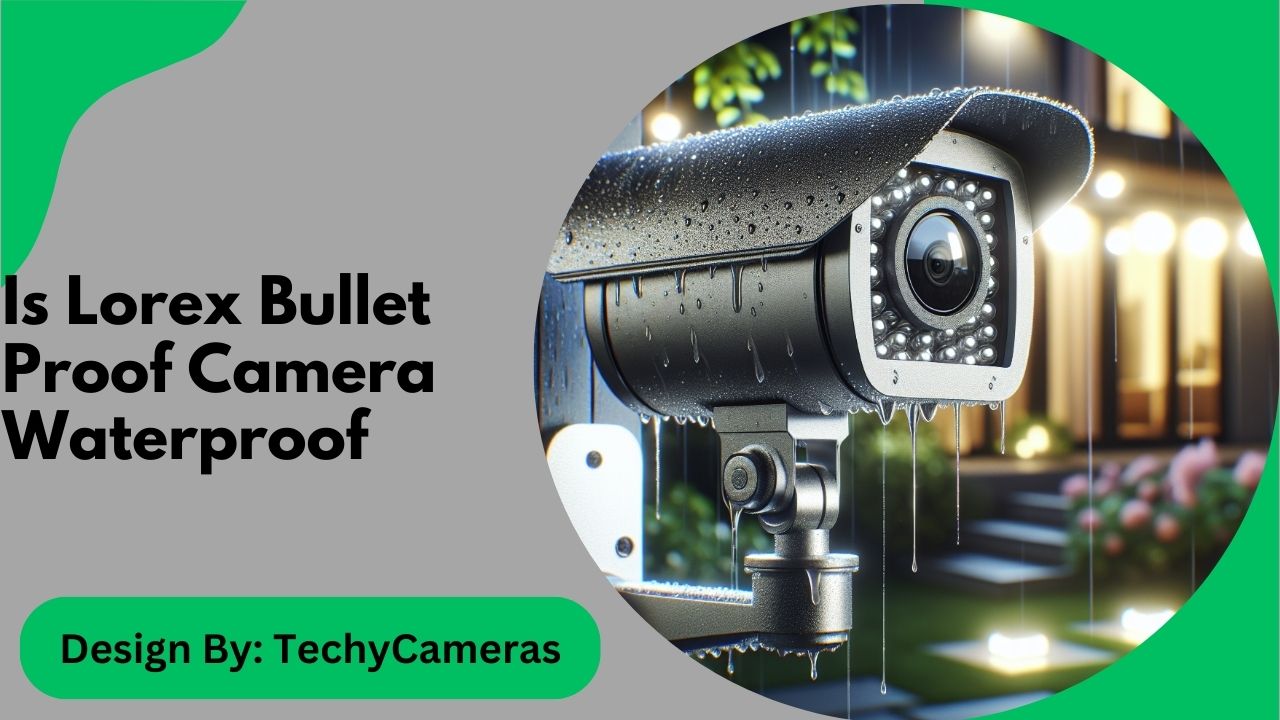 Is Lorex Bullet Proof Camera Waterproof – Facts for Buyers!